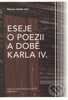 Kniha: Eseje o poezii a době Karla IV. (Matouš Jaluška). Radioservis, 2017 Kniha: Eseje o poezii a době Karla IV. (Matouš Jaluška). Radioservis, 2017
