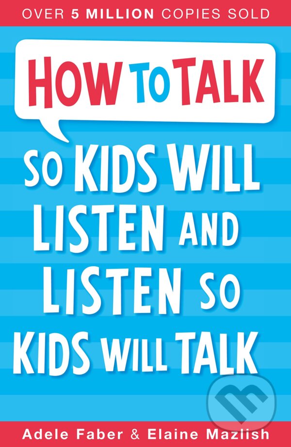 Kniha: How To Talk So Kids Will Listen and Listen So Kids Will Talk (Adele Faber a Elaine Mazlish). Piccadilly, 2012 Kniha: How To Talk So Kids Will Listen and Listen So Kids Will Talk (Adele Faber a Elaine Mazlish). Piccadilly, 2012