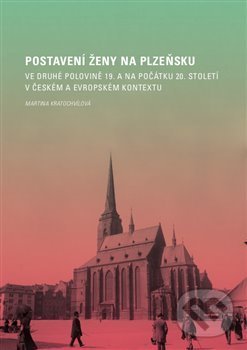Kniha: Postavení ženy na Plzeňsku (Martina Kratochvílová). Západočeská univerzita v Plzni, 2018 Kniha: Postavení ženy na Plzeňsku (Martina Kratochvílová). Západočeská univerzita v Plzni, 2018