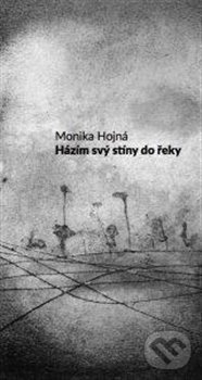 Kniha: Házím svý stíny do řeky (Monika Hojná). Vespero, 2018 Kniha: Házím svý stíny do řeky (Monika Hojná). Vespero, 2018