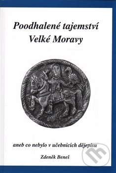 Kniha: Poodhalené tajemství Velké Moravy (Zdeněk Beneš). AGGAS, 2017 Kniha: Poodhalené tajemství Velké Moravy (Zdeněk Beneš). AGGAS, 2017