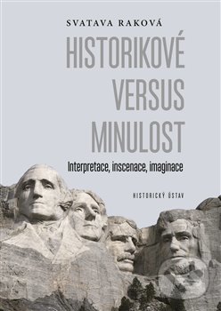 Kniha: Historikové versus minulost (Svatava Raková). Historický ústav AV ČR, 2018 Kniha: Historikové versus minulost (Svatava Raková). Historický ústav AV ČR, 2018