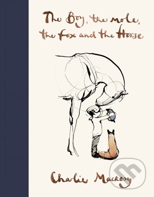 Kniha: The Boy, The Mole, The Fox and The Horse (Charlie Mackesy). Ebury, 2019 Kniha: The Boy, The Mole, The Fox and The Horse (Charlie Mackesy). Ebury, 2019