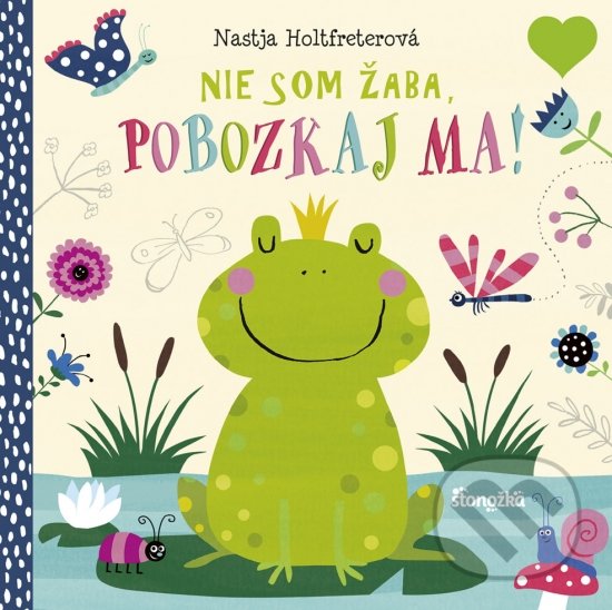 Kniha: Nie som žaba, pobozkaj ma! (Nastja Holtfreter). Stonožka, 2019 Kniha: Nie som žaba, pobozkaj ma! (Nastja Holtfreter). Stonožka, 2019
