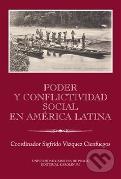 Kniha: Poder y conflictividad social en América Latina (Sigfrido Vázquez Cienfuegos). Karolinum, 2016 Kniha: Poder y conflictividad social en América Latina (Sigfrido Vázquez Cienfuegos). Karolinum, 2016