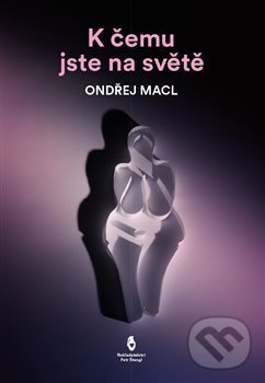 Kniha: K čemu jste na světě (Ondřej Macl). Štengl Petr, 2018 Kniha: K čemu jste na světě (Ondřej Macl). Štengl Petr, 2018