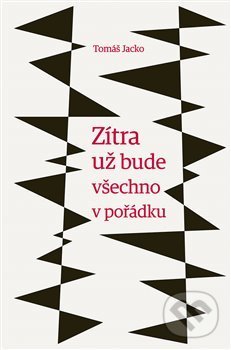 Kniha: Zítra už bude všechno v pořádku (Tomáš Jacko). Aleš Prstek, 2017 Kniha: Zítra už bude všechno v pořádku (Tomáš Jacko). Aleš Prstek, 2017