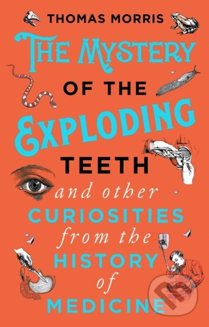 Kniha: The Mystery of the Exploding Teeth and Other Curiosities from the History of Medicine (Thomas Morris). Corgi Books, 2019 Kniha: The Mystery of the Exploding Teeth and Other Curiosities from the History of Medicine (Thomas Morris). Corgi Books, 2019
