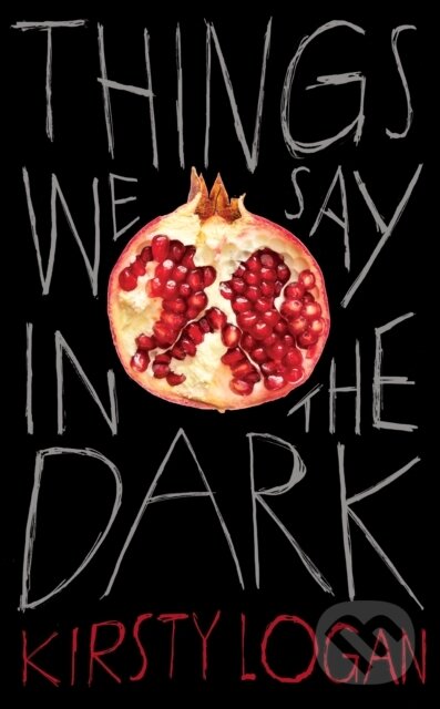 Kniha: Things We Say in the Dark (Kirsty Logan). Harvill Press, 2019 Kniha: Things We Say in the Dark (Kirsty Logan). Harvill Press, 2019