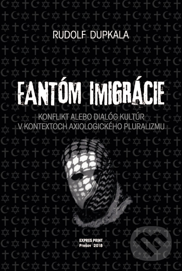 E-kniha: Fantóm imigrácie. Konflikt alebo dialóg kultúr v kontextoch axiologického pluralizmu (Rudolf Dupkala). Rudolf Dupkala E-kniha: Fantóm imigrácie. Konflikt alebo dialóg kultúr v kontextoch axiologického pluralizmu (Rudolf Dupkala). Rudolf Dupkala