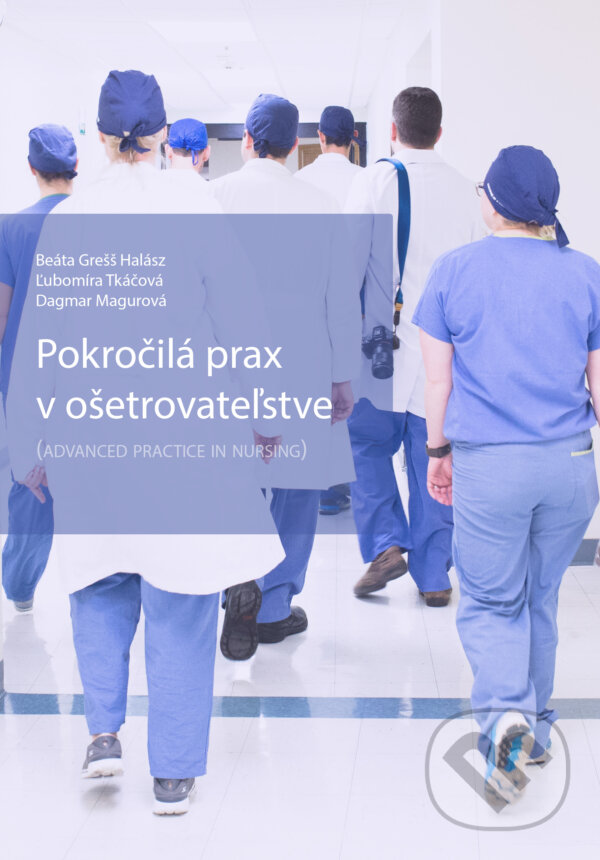 E-kniha: Pokročilá prax v ošetrovateľstve (Beáta Grešš Halász, Dagmar Magurová a Ľubomíra Tkáčová). Beáta Grešš Halász E-kniha: Pokročilá prax v ošetrovateľstve (Beáta Grešš Halász, Dagmar Magurová a Ľubomíra Tkáčová). Beáta Grešš Halász