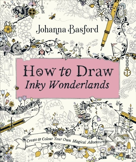 How to Draw Inky Wonderlands (Johanna Basford). Ebury, 2019 How to Draw Inky Wonderlands (Johanna Basford). Ebury, 2019