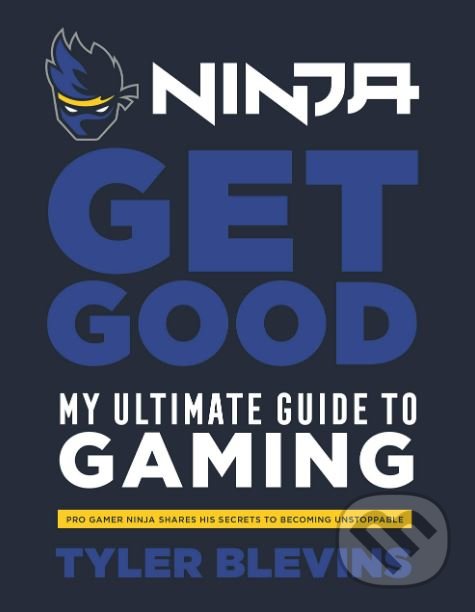 Kniha: Ninja: Get Good: My Ultimate Guide to Gaming (Tyler ‘Ninja’ Blevins). Ebury, 2019 Kniha: Ninja: Get Good: My Ultimate Guide to Gaming (Tyler ‘Ninja’ Blevins). Ebury, 2019