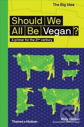 Kniha: Should we all be Vegan? (Molly Watson). Thames & Hudson, 2019 Kniha: Should we all be Vegan? (Molly Watson). Thames & Hudson, 2019