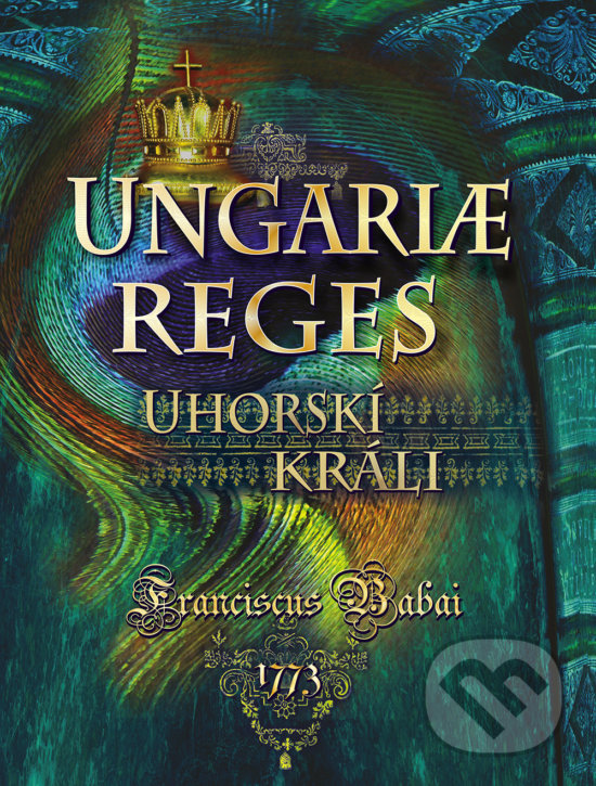 Kniha: Ungariae reges / Uhorskí králi (Franciscuc Babai). Perfekt, 2019 Kniha: Ungariae reges / Uhorskí králi (Franciscuc Babai). Perfekt, 2019
