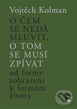 Kniha: O čem se nedá mluvit, o tom se musí zpívat (Vojtěch Kolman). Filosofia, 2017 Kniha: O čem se nedá mluvit, o tom se musí zpívat (Vojtěch Kolman). Filosofia, 2017