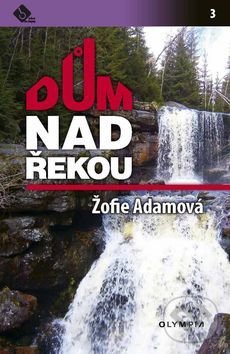 Kniha: Dům nad řekou (Žofie Adamová). Olympia, 2015 Kniha: Dům nad řekou (Žofie Adamová). Olympia, 2015