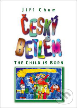 Kniha: Český betlém: The Child is Born (Jiří Chum). Oftis, 2008 Kniha: Český betlém: The Child is Born (Jiří Chum). Oftis, 2008