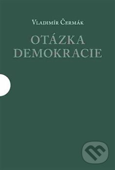 Kniha: Otázka demokracie (Vladimír Čermák). Centrum pro studium demokracie a kultury, 2018 Kniha: Otázka demokracie (Vladimír Čermák). Centrum pro studium demokracie a kultury, 2018