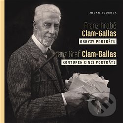 Kniha: Franz hrabě Clam-Gallas: obrysy portrétu / Franz Graf Clam-Gallas: Konturen eines Porträts (Milan Svoboda). Frýdlantsko, 2019 Kniha: Franz hrabě Clam-Gallas: obrysy portrétu / Franz Graf Clam-Gallas: Konturen eines Porträts (Milan Svoboda). Frýdlantsko, 2019