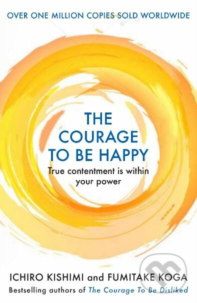 Kniha: The Courage to be Happy (Fumitake Koga a Ichiro Kishimi). Allen and Unwin, 2019 Kniha: The Courage to be Happy (Fumitake Koga a Ichiro Kishimi). Allen and Unwin, 2019