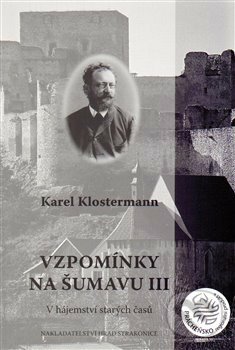 Kniha: Vzpomínky na Šumavu III. (Karel Klostermann). Fibich Ondřej, 2014 Kniha: Vzpomínky na Šumavu III. (Karel Klostermann). Fibich Ondřej, 2014