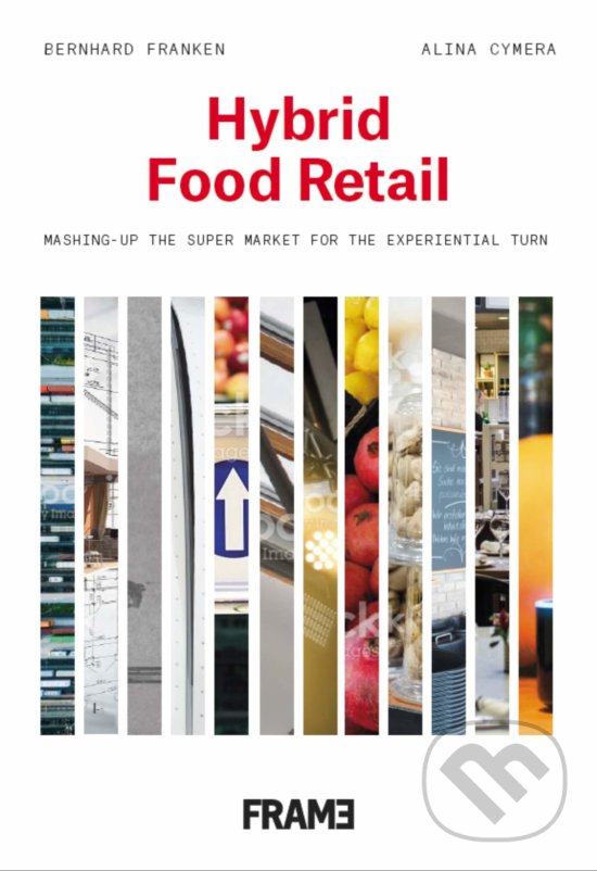 Kniha: Hybrid Food Retail (Bernhard Franken). Frame, 2019 Kniha: Hybrid Food Retail (Bernhard Franken). Frame, 2019