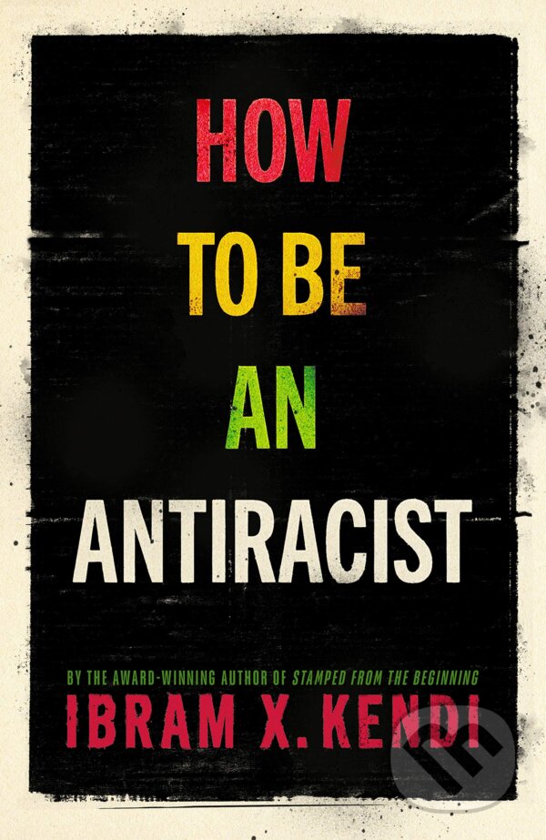 Kniha: How To Be an Antiracist (Ibram X. Kendi). Vintage, 2019 Kniha: How To Be an Antiracist (Ibram X. Kendi). Vintage, 2019