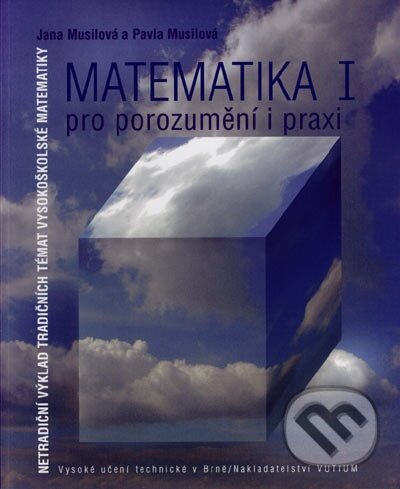Kniha: Matematika I - pro porozumění a praxi (Jana Musilová a Pavla Musilová). Akademické nakladatelství, VUTIUM, 2016 Kniha: Matematika I - pro porozumění a praxi (Jana Musilová a Pavla Musilová). Akademické nakladatelství, VUTIUM, 2016
