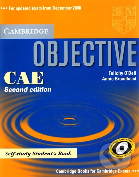 Kniha: Objective CAE Self-study Student´s Book (Annie Broadhead a Felicity O'Dell). Cambridge University Press, 2008 Kniha: Objective CAE Self-study Student´s Book (Annie Broadhead a Felicity O'Dell). Cambridge University Press, 2008
