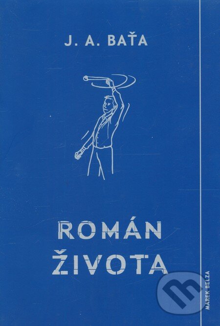 Kniha: Román života (Jan Antonín Baťa). Marek Belza, 2009 Kniha: Román života (Jan Antonín Baťa). Marek Belza, 2009