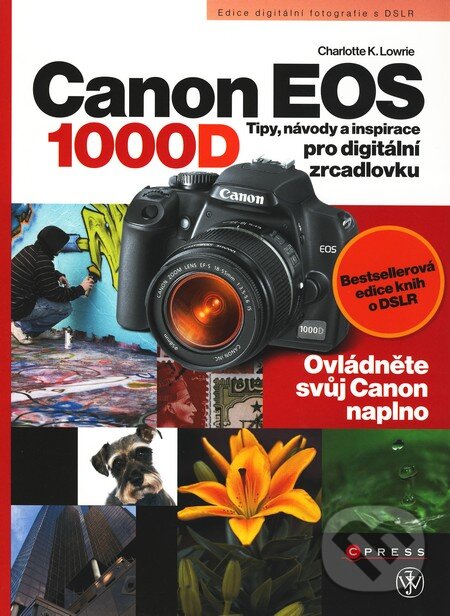 Kniha: Canon EOS 1000D (Charlotte K. Lowrie). CPRESS, 2009 Kniha: Canon EOS 1000D (Charlotte K. Lowrie). CPRESS, 2009