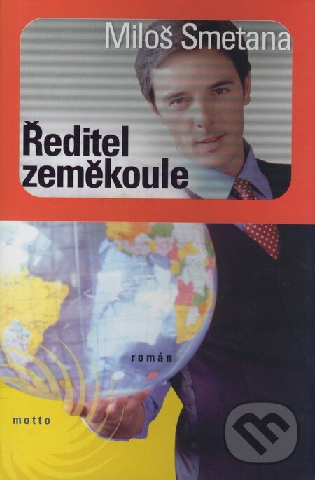 Kniha: Ředitel zeměkoule (Miloš Smetana). Motto, 2005 Kniha: Ředitel zeměkoule (Miloš Smetana). Motto, 2005