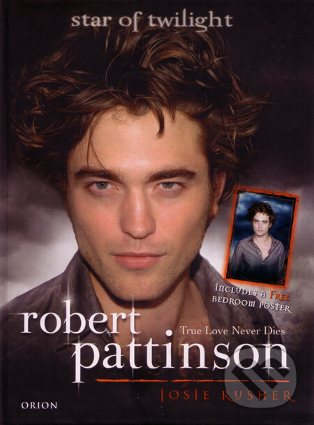 Kniha: Robert Pattinson: True Love Never Dies (Josie Rusher). Orion, 2008 Kniha: Robert Pattinson: True Love Never Dies (Josie Rusher). Orion, 2008