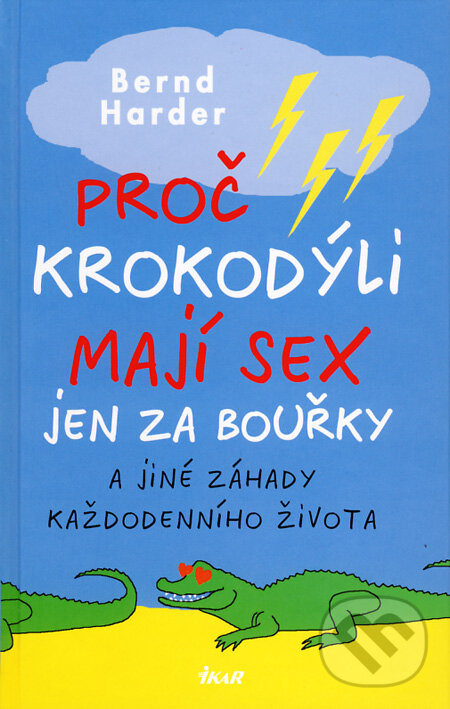 Kniha: Proč krokodýli mají sex jen za bouřky (Bernd Harder). Ikar CZ, 2009 Kniha: Proč krokodýli mají sex jen za bouřky (Bernd Harder). Ikar CZ, 2009