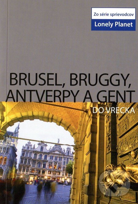 Kniha: Brusel, Bruggy, Antverpy a Gent do vrecka (Svojtka&Co.). Svojtka&Co., 2009 Kniha: Brusel, Bruggy, Antverpy a Gent do vrecka (Svojtka&Co.). Svojtka&Co., 2009