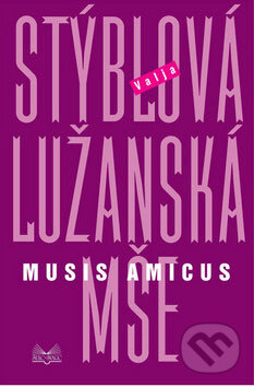 Kniha: Lužanská mše - Musis amicus (Valja Stýblová). Šulc - Švarc, 2009 Kniha: Lužanská mše - Musis amicus (Valja Stýblová). Šulc - Švarc, 2009
