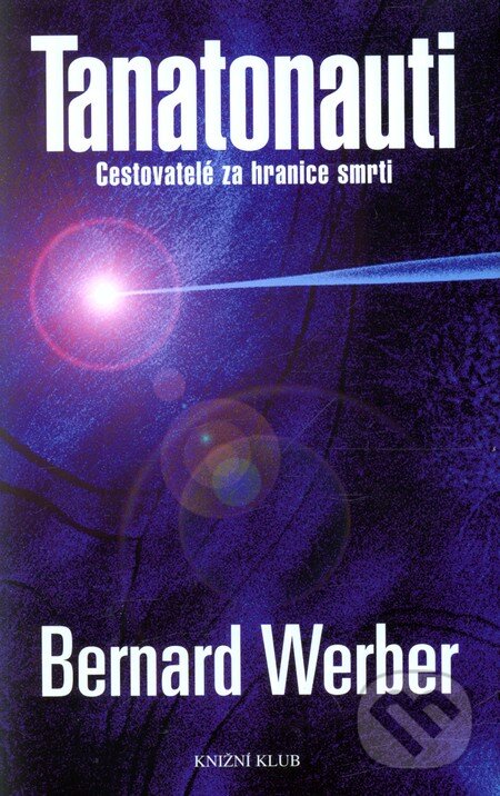 Kniha: Tanatonauti - Cestovatelé za hranice smrti (Bernard Werber). Knižní klub, 2009 Kniha: Tanatonauti - Cestovatelé za hranice smrti (Bernard Werber). Knižní klub, 2009