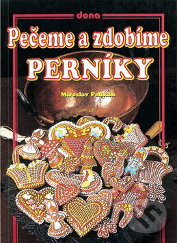 Pečeme a zdobíme perníky - Miroslav Pelikán, Dona, 2007