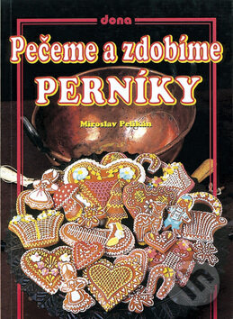 Kniha: Pečeme a zdobíme perníky (Miroslav Pelikán). Dona, 2007 Kniha: Pečeme a zdobíme perníky (Miroslav Pelikán). Dona, 2007