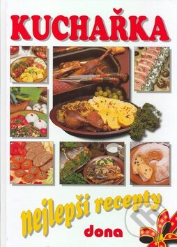 Kniha: Kuchařka - Nejlepší recepty (Dona). Dona, 2005 Kniha: Kuchařka - Nejlepší recepty (Dona). Dona, 2005
