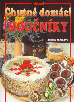 Kniha: Chutné domácí moučníky (Božena Juráňová). Dona, 2006 Kniha: Chutné domácí moučníky (Božena Juráňová). Dona, 2006
