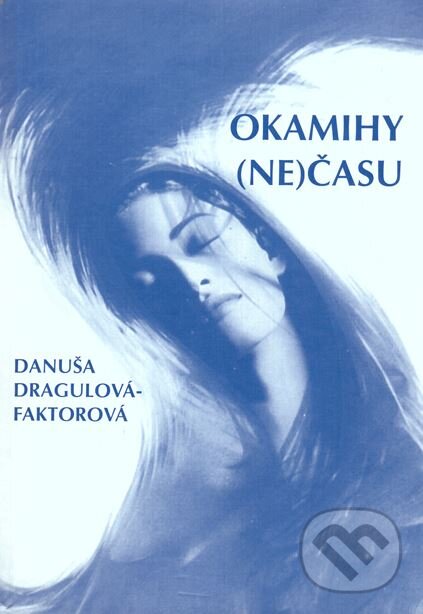 Kniha: Okamihy (ne)času (Danuša Dargulová-Faktorová). Daxe, 2001 Kniha: Okamihy (ne)času (Danuša Dargulová-Faktorová). Daxe, 2001
