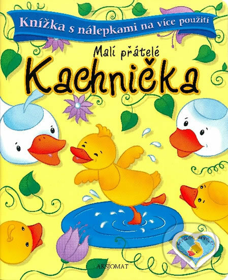 Kniha: Malí přátelé: Kachnička (Agnieszka Bator). Aksjomat, 2013 Kniha: Malí přátelé: Kachnička (Agnieszka Bator). Aksjomat, 2013