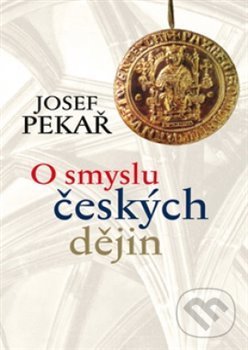 Kniha: O smyslu českých dějin (Josef Pekař). Leda, 2019 Kniha: O smyslu českých dějin (Josef Pekař). Leda, 2019