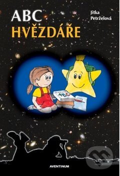 Kniha: ABC hvězdáře (Jitka Petrželová). Aventinum, 2010 Kniha: ABC hvězdáře (Jitka Petrželová). Aventinum, 2010