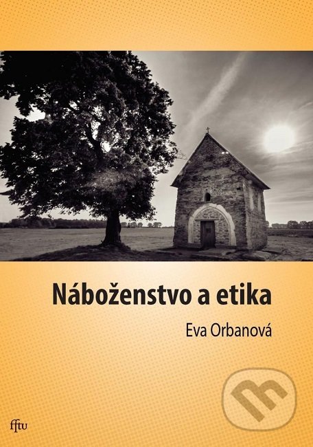 Kniha: Náboženstvo a etika (Eva Orbanová). Trnavská univerzita - Filozofická fakulta, 2019 Kniha: Náboženstvo a etika (Eva Orbanová). Trnavská univerzita - Filozofická fakulta, 2019