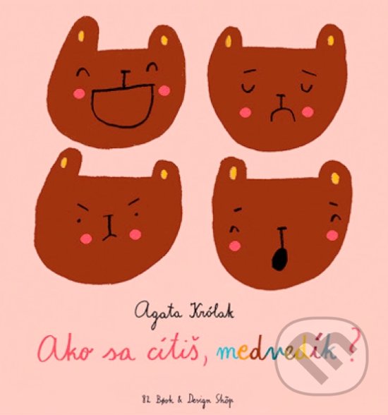 Kniha: Ako sa cítiš medvedík? (Agata Królak). 82 Book and Design Shop, 2019 Kniha: Ako sa cítiš medvedík? (Agata Królak). 82 Book and Design Shop, 2019