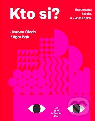 Kniha: Kto si? (Joanna Olech). 82 Book and Design Shop, 2019 Kniha: Kto si? (Joanna Olech). 82 Book and Design Shop, 2019