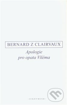 Kniha: Apologie pro opata Viléma (Bernard z Clairvaux). OIKOYMENH, 2018 Kniha: Apologie pro opata Viléma (Bernard z Clairvaux). OIKOYMENH, 2018